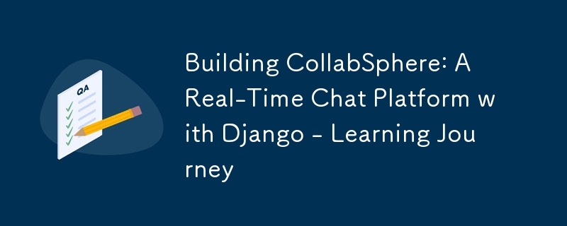 构建 CollabSphere：使用 Django 的实时聊天平台 - 学习之旅