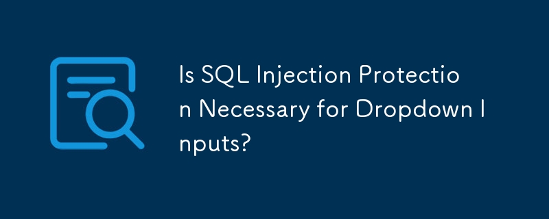 Is SQL Injection Protection Necessary for Dropdown Inputs?