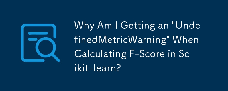 Why Am I Getting an 'UndefinedMetricWarning' When Calculating F-Score in Scikit-learn?