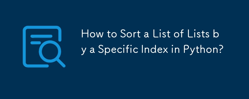 How to Sort a List of Lists by a Specific Index in Python?