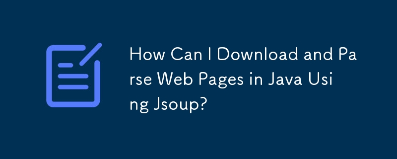 Jsoup を使用して Java で Web ページをダウンロードして解析するにはどうすればよいですか?