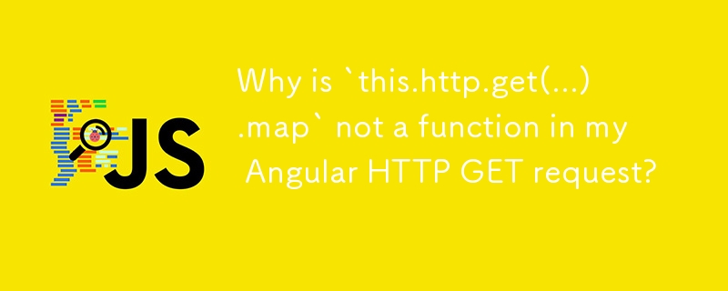 Pourquoi `this.http.get(...).map` n'est-il pas une fonction dans ma requête Angular HTTP GET ?