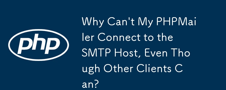 Why Can\'t My PHPMailer Connect to the SMTP Host, Even Though Other Clients Can?