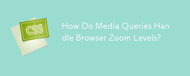 How Do Media Queries Handle Browser Zoom Levels?