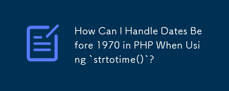 How Can I Handle Dates Before 1970 in PHP When Using `strtotime()`?