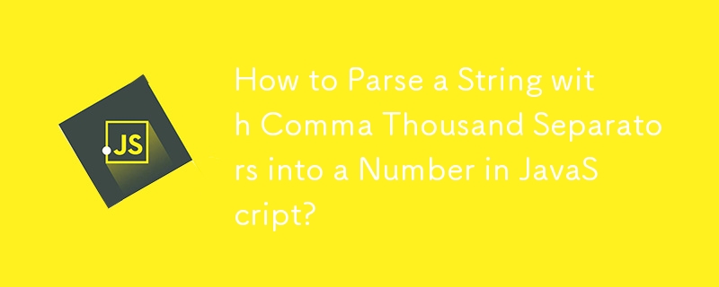 How to Parse a String with Comma Thousand Separators into a Number in JavaScript?