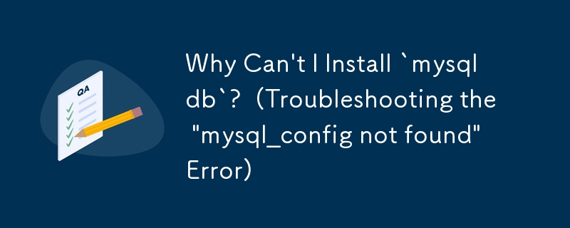 Why Can\'t I Install `mysqldb`?  (Troubleshooting the \'mysql_config not found\' Error)