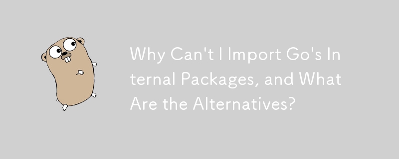 Why Can\'t I Import Go\'s Internal Packages, and What Are the Alternatives?