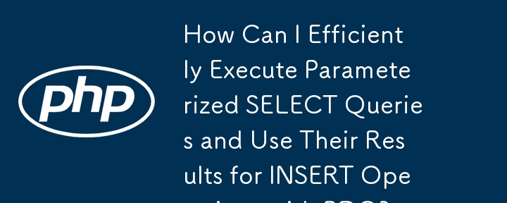 How Can I Efficiently Execute Parameterized SELECT Queries and Use Their Results for INSERT Operations with PDO?