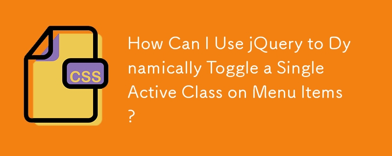 How Can I Use jQuery to Dynamically Toggle a Single Active Class on Menu Items?