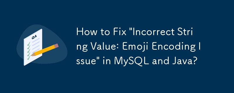 如何修复 MySQL 和 Java 中的'字符串值不正确：表情符号编码问题”？