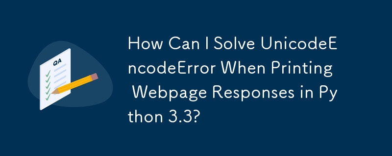 How Can I Solve UnicodeEncodeError When Printing Webpage Responses in Python 3.3?