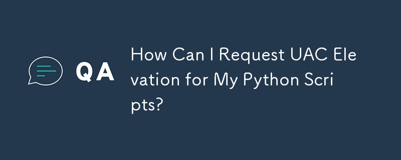 How Can I Request UAC Elevation for My Python Scripts?