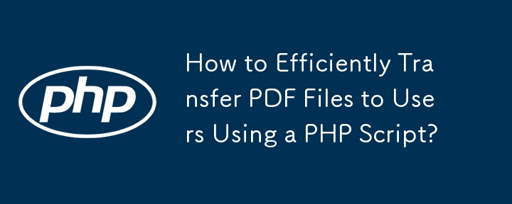 How to Efficiently Transfer PDF Files to Users Using a PHP Script?