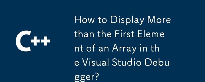 How to Display More than the First Element of an Array in the Visual Studio Debugger?