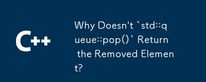 Why Doesn\'t `std::queue::pop()` Return the Removed Element?