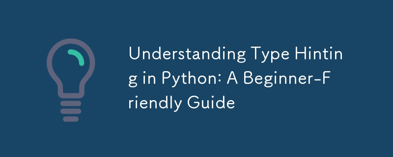 Python의 유형 힌트 이해: 초보자에게 친숙한 안내서