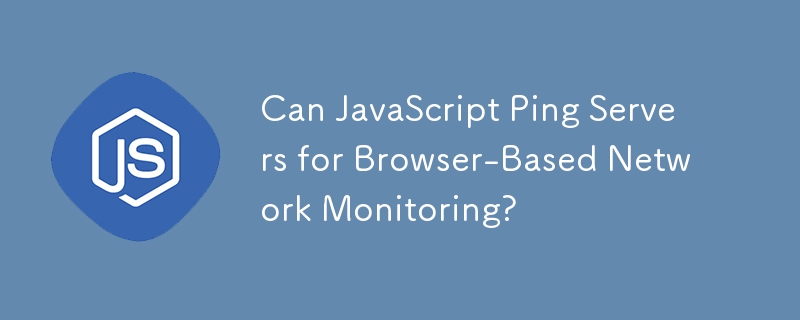 Can JavaScript Ping Servers for Browser-Based Network Monitoring?