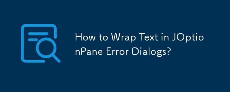 How to Wrap Text in JOptionPane Error Dialogs?