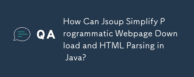 How Can Jsoup Simplify Programmatic Webpage Download and HTML Parsing in Java?