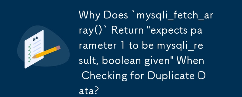 Pourquoi `mysqli_fetch_array()` renvoie-t-il \'attend-il que le paramètre 1 soit mysqli_result, booléen donné\' lors de la recherche de données en double ?