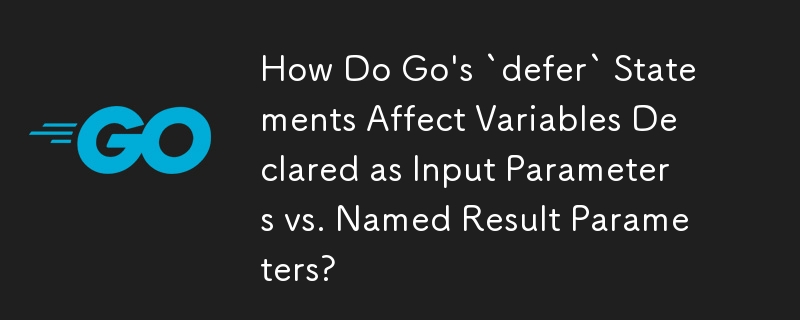 Go の `defer` ステートメントは、入力パラメータとして宣言された変数と名前付き結果パラメータとして宣言された変数にどのような影響を与えるのでしょうか?