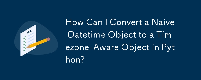 Python で単純な日時オブジェクトをタイムゾーン対応オブジェクトに変換するにはどうすればよいですか?