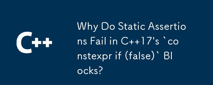 C 17 の `constexpr if (false)` ブロックで静的アサーションが失敗するのはなぜですか?