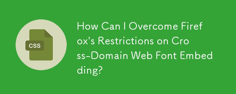 クロスドメイン Web フォントの埋め込みに対する Firefox の制限を克服するにはどうすればよいですか?