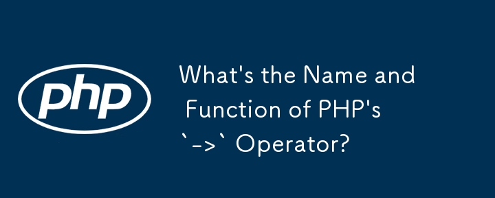 What\'s the Name and Function of PHP\'s `->` Operator?