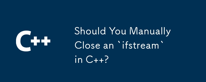 Should You Manually Close an `ifstream` in C  ?