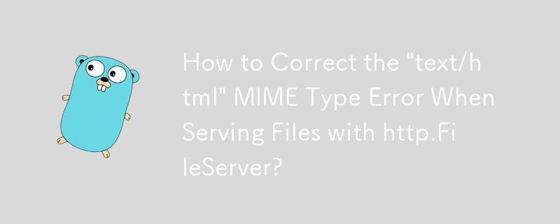 How to Correct the \'text/html\' MIME Type Error When Serving Files with http.FileServer?