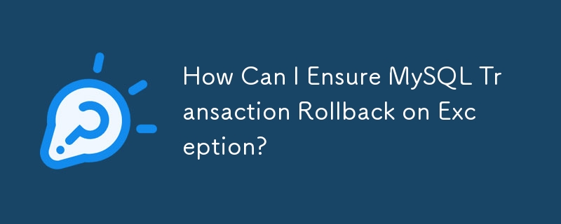 How Can I Ensure MySQL Transaction Rollback on Exception?