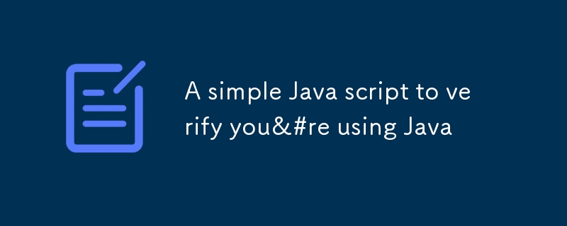 A simple Java script to verify you&#re using Java