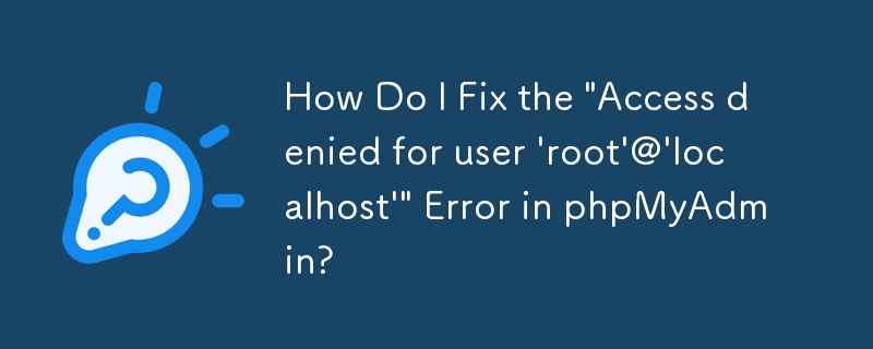 How Do I Fix the \'Access denied for user \'root\'@\'localhost\'\' Error in phpMyAdmin?