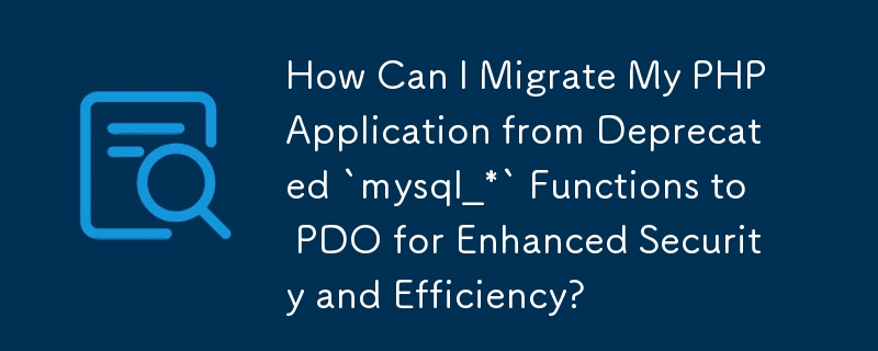 Wie kann ich meine PHP-Anwendung von veralteten „mysql_*'-Funktionen auf PDO migrieren, um die Sicherheit und Effizienz zu erhöhen?