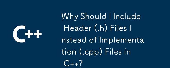 Warum sollte ich Header-Dateien (.h) anstelle von Implementierungsdateien (.cpp) in C einbinden?