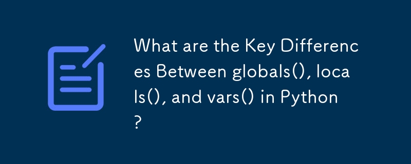 Was sind die Hauptunterschiede zwischen globals(), locals() und vars() in Python?