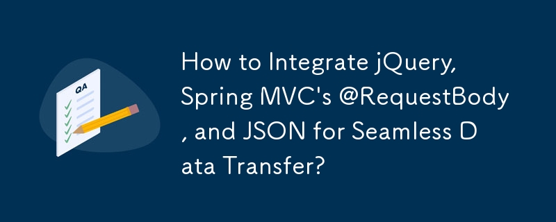 Comment intégrer jQuery, @RequestBody de Spring MVC et JSON pour un transfert de données transparent ?