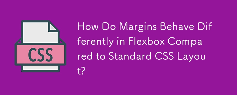 How Do Margins Behave Differently in Flexbox Compared to Standard CSS Layout?