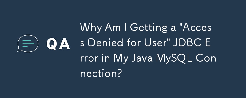 Java MySQL 연결에서 \'사용자 액세스가 거부되었습니다\' JDBC 오류가 발생하는 이유는 무엇입니까?