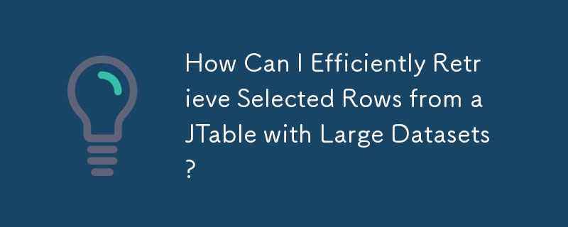 Comment puis-je récupérer efficacement les lignes sélectionnées d'une JTable avec de grands ensembles de données ?
