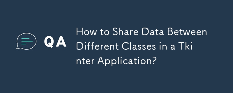 Wie teile ich Daten zwischen verschiedenen Klassen in einer Tkinter-Anwendung?