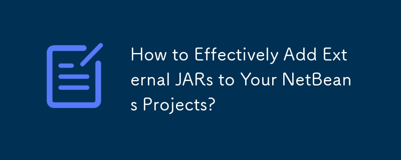 Comment ajouter efficacement des JAR externes à vos projets NetBeans ?