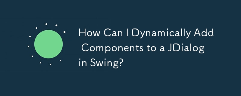 Comment puis-je ajouter dynamiquement des composants à un JDialog dans Swing ?