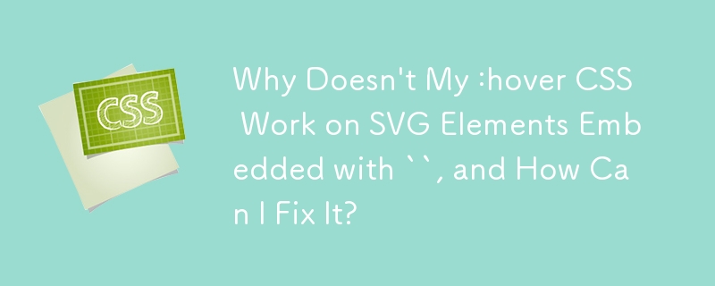 Why Doesn\'t My :hover CSS Work on SVG Elements Embedded with ``, and How Can I Fix It?