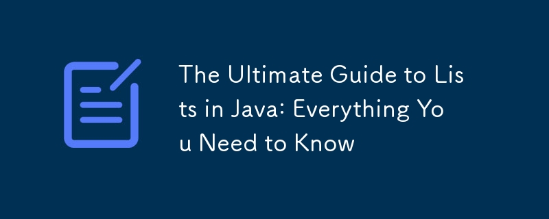 Java リストの究極ガイド: 知っておくべきことすべて