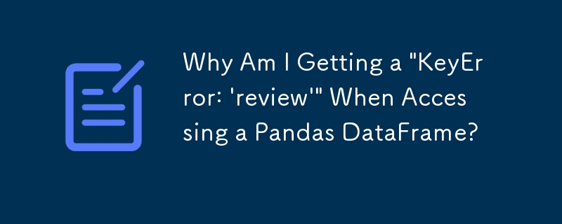 Warum erhalte ich beim Zugriff auf einen Pandas-DataFrame einen „KeyError: \'review\'\'?