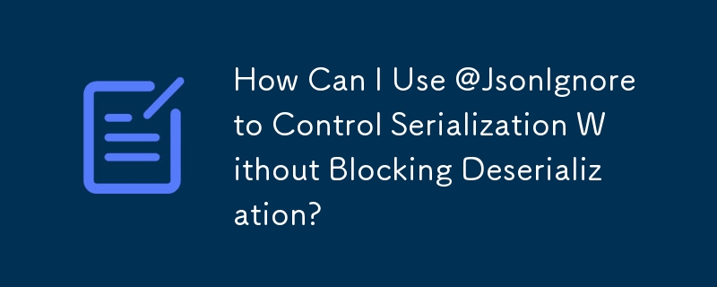 Comment puis-je utiliser @JsonIgnore pour contrôler la sérialisation sans bloquer la désérialisation ?