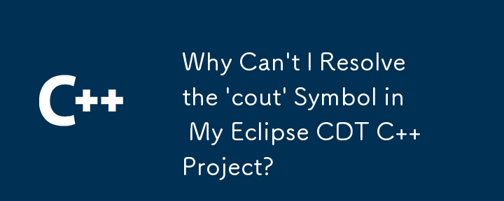 Why Can\'t I Resolve the \'cout\' Symbol in My Eclipse CDT C   Project?